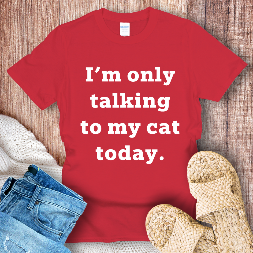 I'm Only Talking to My Cat Today T-shirt