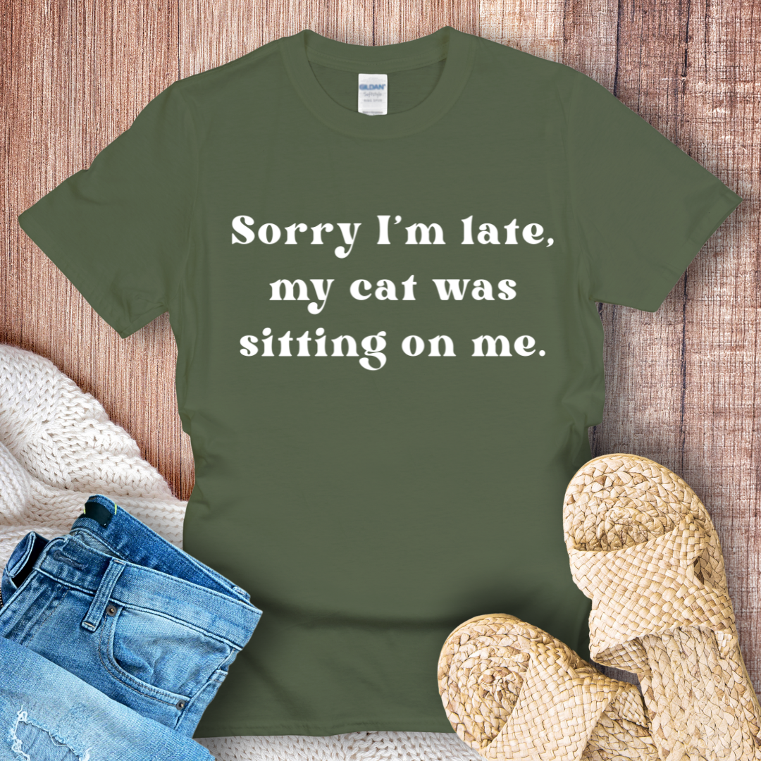 Sorry I'm Late, My Cat Was Sitting on Me T-Shirt