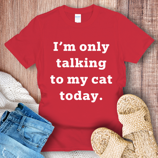 I'm Only Talking to My Cat Today T-shirt