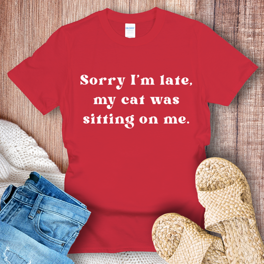 Sorry I'm Late, My Cat Was Sitting on Me T-Shirt